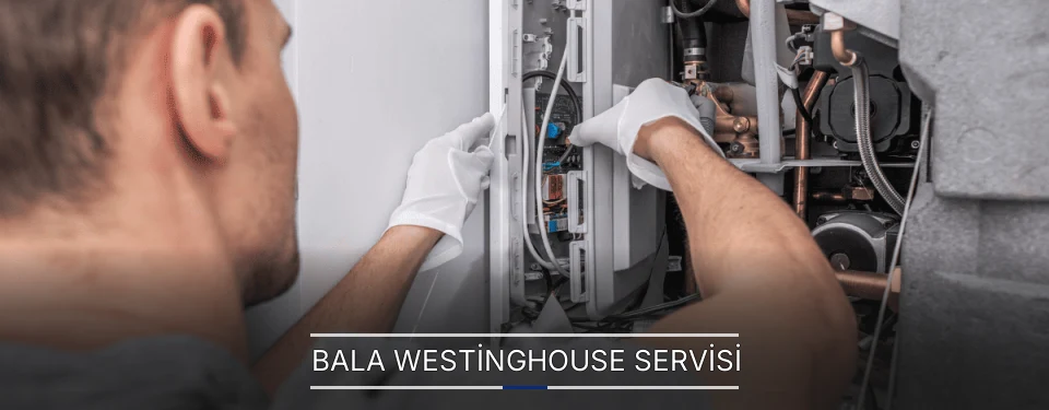 Bala Westinghouse Servisi Bala Westinghouse Servisi