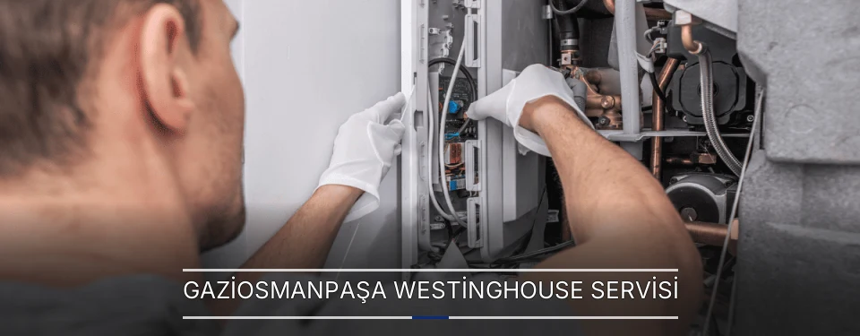 Gaziosmanpaşa Westinghouse Servisi Gaziosmanpaşa Westinghouse Servisi